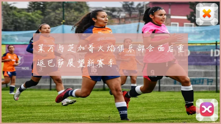 莱万与芝加哥火焰俱乐部会面后重返巴萨展望新赛季